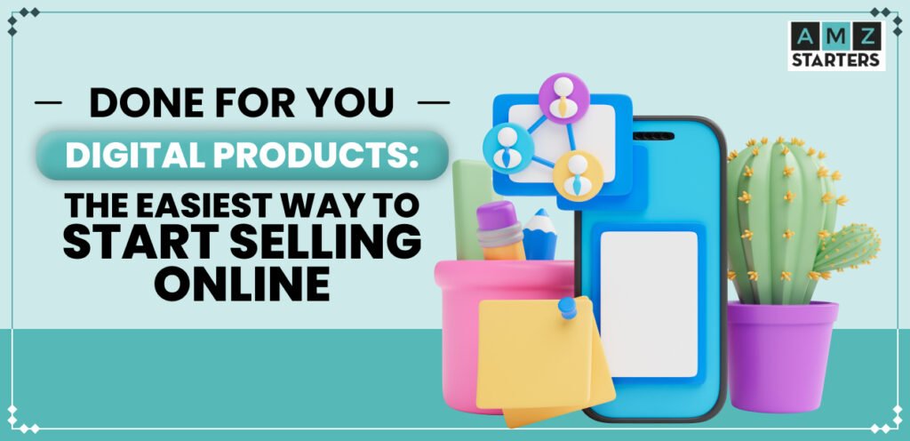 Done for You Digital Products The Easiest Way to Start Selling Online